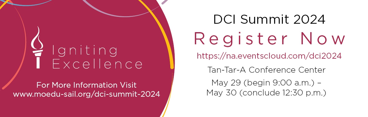 DCI Summit 2024: Igniting Excellence -- for more information visit www.moedu-sail.org/dci-summit-2024. Register now at https://na.eventscloud.com/dci2024. Tan-Tar-A Conference Center, May 29 (begin 9:00 a.m.) - May 30 (conclude 12:30 p.m.)