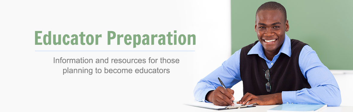 Educator Preparation: Click here to find information and resources for those planning to become educators