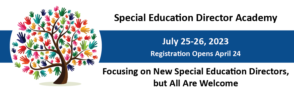 Special Education Director Academy, July 25-26, 2023, Registration Opens April 24 - Focusing on New Special Education Directors, but All Are Welcome