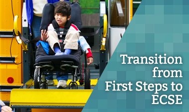 Photo of a boy in a wheelchair getting on a bus with text "Transition from First Steps to ECSE"