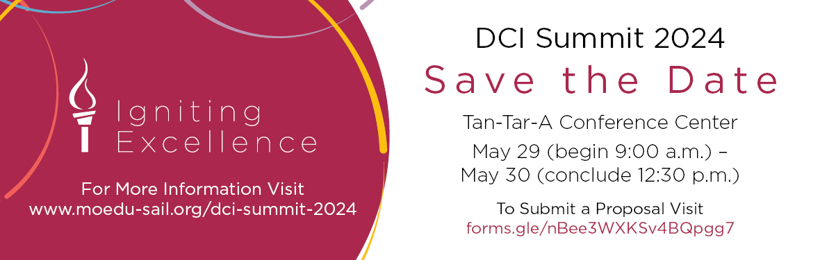 DCI Summit 2024 Save the Date: Tan-Tar-A Conference Center, May 29 (begin 9:00 a.m.), through May 30 (Concludes 12:30 p.m.). For more information Visit www.moedu-sail.org/dci-summit-2024. To submit a proposal visit forms.gle/nBee3WXKSv4BQpgg7