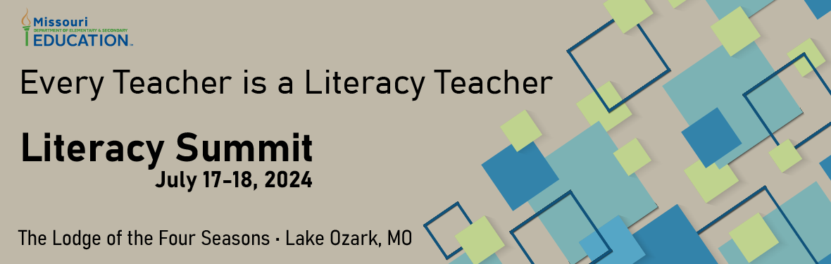 Every Teacher is a Literacy Teacher. Literacy Summit July 17-18, 2024. The Lodge of the Four Seasons • Lake Ozark, MO