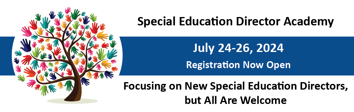 Special Education Director Academy July 24-26, 2024. Registration Now Open. Focusing on New Special Education Directors, but All Are Welcome.
