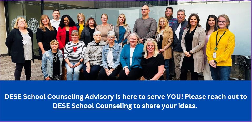 DESE School Counseling Advisory is here to serve YOU! Please reach out to DESE School Counseling to share your ideas. 