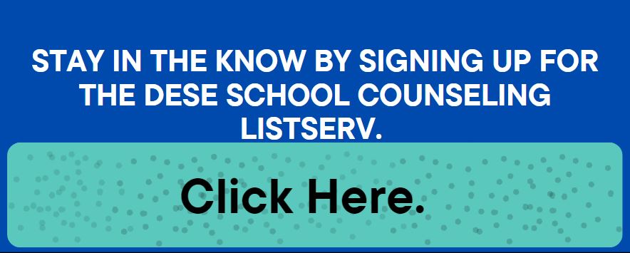 Stay in the know by signing up for the DESE School Counseling Listserv. Click here. 