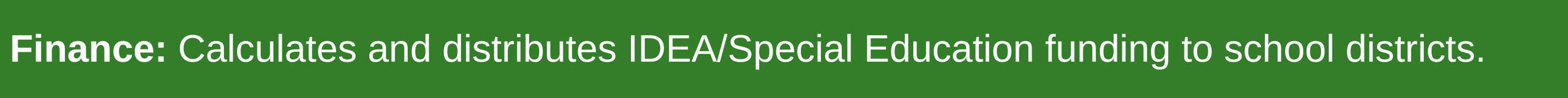 Calculates and distributes IDEA/Special Education funding to school districts. 