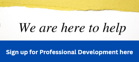 We are here to help. Sign up for Professional Development here