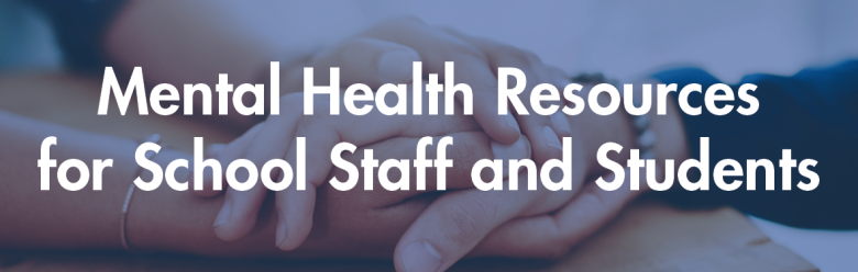 Mental Health Resources for School Staff and Students